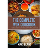 The Complete Wok Cookbook: 140 Easy Recipes For Cooking At Home Tasty Asian Food