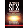 The Power of Sex Transmutation: How to Use the Most Radical Idea from Think and Grow Rich