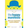 The Happy Manifesto: Make Your Organization a Great Workplace