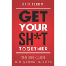 Get Your Sh*t Together: The Life Guide For Young Adults