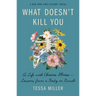 What Doesn't Kill You: A Life with Chronic Illness - Lessons from a Body in Revolt