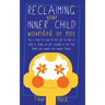 Reclaiming Your Inner Child: Wounded or Not How To Break Free from The Past with The Power of Letting Go Through Love and Acceptance to Find Peace,
