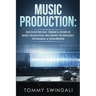 Music Production: Discover The Past, Present & Future of Music Production, Recording Technology, Techniques, & Songwriting