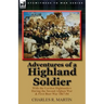 Adventures of a Highland Soldier: With the Gordon Highlanders During the Second Afghan War & First Boer War 1867-84