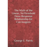 The Myth of the Linear, No-Threshold Dose-Response Relationship for Carcinogens