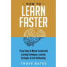 How to Learn Faster: 7 Easy Steps to Master Accelerated Learning Techniques, Learning Strategies & Fast Self-learning