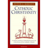 Catholic Christianity: A Complete Catechism of Catholic Beliefs Based on the Catechism of the Catholic....