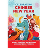 Celebrating Chinese New Year: History, Traditions, and Activities - A Holiday Book for Kids