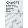 Chat GPT: A Beginner's Guide to Using OpenAI's Language Model