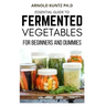 Essential Guide to Fermented Vegetables for Beginners and Dummies
