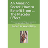 An Amazing Secret, How to Benefit from .... The Placebo Effect.: If you can believe all things are possible to him who believes Mark 9:23