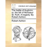 The Battle of Aughrim: Or, the Fall of Monsieur St. Ruth. a Tragedy. by Robert Ashton.