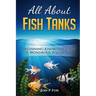 All About Fish Tanks: Beginning Knowledge for the Wondrous Aquarium