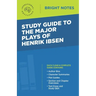 Study Guide to the Major Plays of Henrik Ibsen
