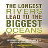 The Longest Rivers Lead to the Biggest Oceans - Geography Books for Kids Age 9-12 Children's Geography Books