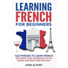 Learning French for Beginners: 1222 Phrases to Learn French and Grow your Vocabulary in the Easiest and Most Effective (Complete French Phrasebook)