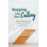 Stepping Into Your Calling: Seven Fundamentals Which Facilitate Attaining New Levels of Destiny & Purpose