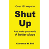 Over 101 Ways to Shut Up and Make Your World a Better Place