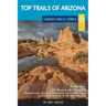 Top Trails of Arizona: Includes Grand Canyon, Petrified Forest, Monument Valley, Vermilion Cliffs, Havasu Falls, Antelope Canyon, and Slide Rock