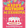 Happy Birthday Alexandra - The Big Birthday Activity Book: (Personalized Children's Activity Book)