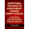 Everything you need to know about Chronic Kidney Disease: Causes, Symptoms, Treatment