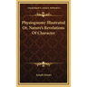 Physiognomy Illustrated Or, Nature's Revelations of Character