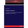 Lectiones Cutlerianae: or A collection of lectures, physical, mechanical, geographical & astronomical