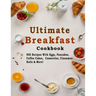 Ultimate Breakfast Cookbook: 500 Recipes With Eggs, Pancakes, Coffee Cakes, Casseroles, Cinnamon Rolls & More!