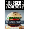 Burger Cookbook: Top 50 Burger Recipes (Using Meat, Chicken, Fish, Cheese, Veggies And Much More)