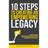 10 Steps to Creating an Empowering Legacy: How to Build Multi-Generational Wealth and Empower Loved Ones to their Full Potential!
