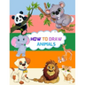 How To Draw Animals: Step By Step Drawing Book To Learn How To Draw Cute And Baby Animals For Beginner And Kids Age 9-12