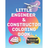 Little Engineer & Constructor Coloring Book: Cars Planes Ships For Preschool And Elementary Children Activity Book