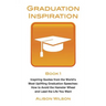 Graduation Inspiration 1: Inspiring Quotes from the World's Most Uplifting Graduation Speeches: How to Escape the Hamster Wheel and Live the Lif
