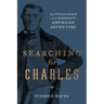 Searching for Charles: The Untold Legacy of an Immigrant's American Adventure