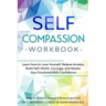 Self-Compassion Workbook: Learn how to Love Yourself, Relieve Anxiety, Build Self-Worth, Courage, and Master Your Emotions With Confidence