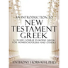 An Introduction to New Testament Greek: A Crash Course in Koine Greek for Homeschoolers and the Self-Taught