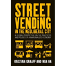 Street Vending in the Neoliberal City: A Global Perspective on the Practices and Policies of a Marginalized Economy