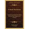 To Break the Barrier: A Historical Novel of a Hero's Triumph Over Bigotry and Tyranny