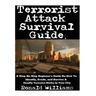 Terrorist Attack Survival Guide: A Step-By-Step Beginner's Guide On How To Identify, Evade, and Survive A Deadly Terrorist Strike In Your City