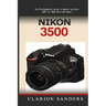 Nikon 3500: The Photographers guide to Mastering Nikon 3500 for Beginners and Expert