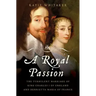 Royal Passion: The Turbulent Marriage of King Charles I of England and Henrietta Maria of France