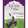 The Wise Way to Yoga: Activate Your Whole-Body Intelligence for Optimal Safety & Performance in Any Yoga Style