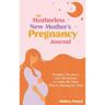 The Motherless New Mother's Pregnancy Journal: Prompts, Practices, and Affirmations to Guide the Mom Who is Missing Her Own