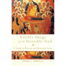 Visible Image of the Invisible God: A Guide to Russian and Byzantine Icons