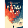 Montana Made: How Losing My Father, My Mind, and My Patience Made Me (Sort Of) a Better Man