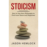 Stoicism: How to Use Stoic Philosophy to Find Inner Peace and Happiness