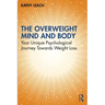 The Overweight Mind and Body: Your Unique Psychological Journey Towards Weight Loss
