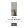 From Ritual to Romance: The Roots of the King Arthur Legends