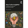 How to Be Insightful: Unlocking the Superpower That Drives Innovation