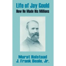 Life of Jay Gould: How He Made His Millions